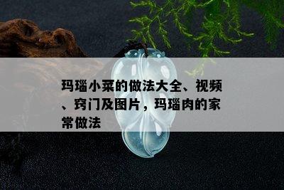 玛瑙小菜的做法大全、视频、窍门及图片，玛瑙肉的家常做法