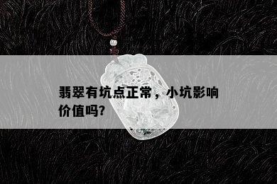 翡翠有坑点正常，小坑影响价值吗？