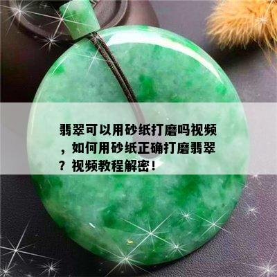 翡翠可以用砂纸打磨吗视频，如何用砂纸正确打磨翡翠？视频教程解密！