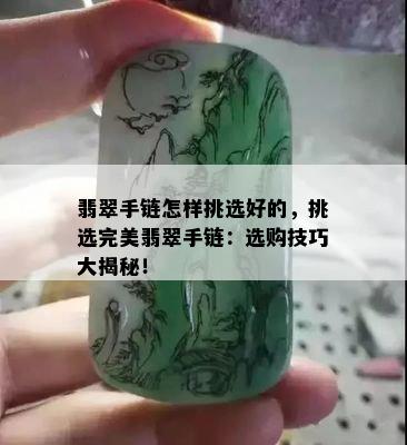 翡翠手链怎样挑选好的，挑选完美翡翠手链：选购技巧大揭秘！