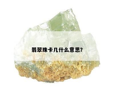 翡翠珠卡几什么意思？