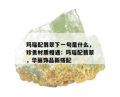 玛瑙配翡翠下一句是什么，珍贵材质相遇：玛瑙配翡翠，华丽饰品新搭配