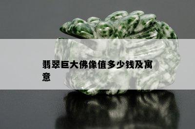 翡翠巨大佛像值多少钱及寓意