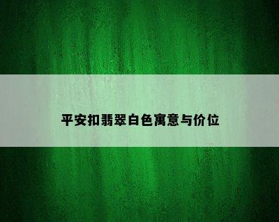 平安扣翡翠白色寓意与价位