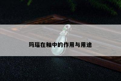 玛瑙在釉中的作用与用途