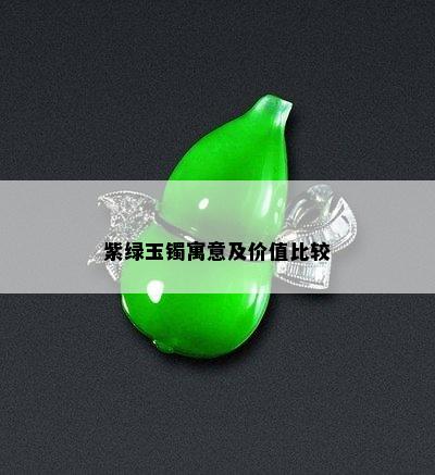 紫绿玉镯寓意及价值比较