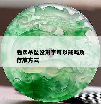 翡翠吊坠没刻字可以戴吗及存放方式