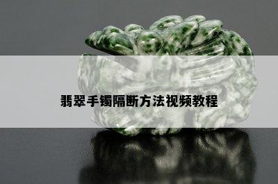 翡翠手镯隔断方法视频教程