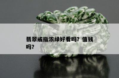 翡翠戒指浓绿好看吗？值钱吗？