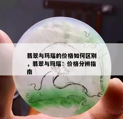 翡翠与玛瑙的价格如何区别，翡翠与玛瑙：价格分辨指南