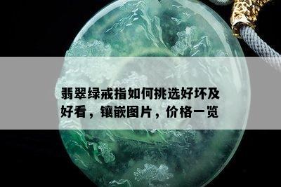 翡翠绿戒指如何挑选好坏及好看，镶嵌图片，价格一览