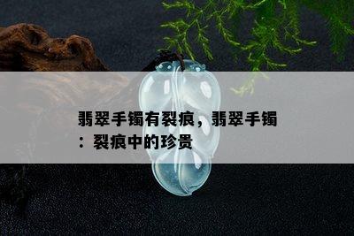 翡翠手镯有裂痕，翡翠手镯：裂痕中的珍贵