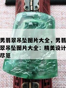 男翡翠吊坠图片大全，男翡翠吊坠图片大全：精美设计尽览