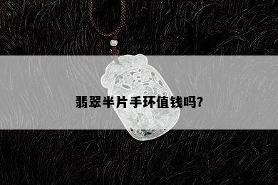 翡翠半片手环值钱吗？