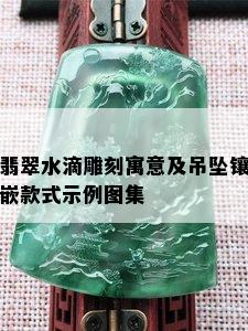 翡翠水滴雕刻寓意及吊坠镶嵌款式示例图集