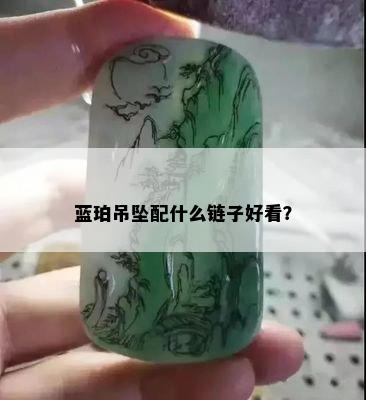 蓝珀吊坠配什么链子好看？