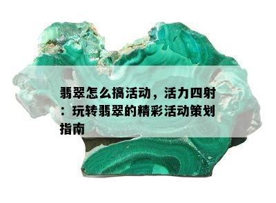 翡翠怎么搞活动，活力四射：玩转翡翠的精彩活动策划指南