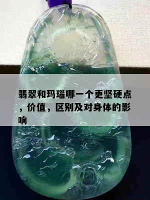 翡翠和玛瑙哪一个更坚硬点，价值，区别及对身体的影响