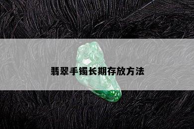 翡翠手镯长期存放方法