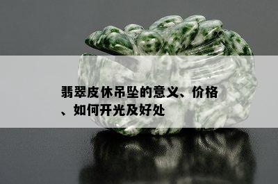 翡翠皮休吊坠的意义、价格、如何开光及好处