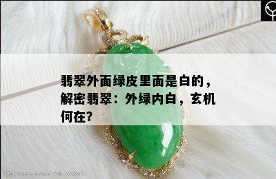 翡翠外面绿皮里面是白的，解密翡翠：外绿内白，玄机何在？