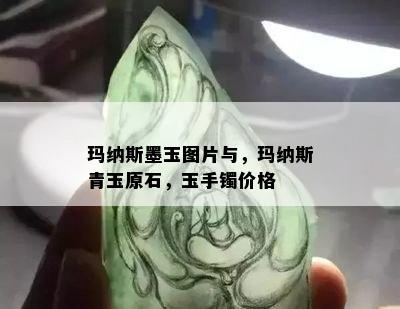 玛纳斯墨玉图片与，玛纳斯青玉原石，玉手镯价格