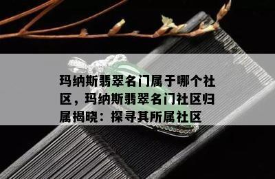 玛纳斯翡翠名门属于哪个社区，玛纳斯翡翠名门社区归属揭晓：探寻其所属社区