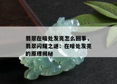 翡翠在暗处发亮怎么回事，翡翠闪耀之谜：在暗处发亮的原理揭秘