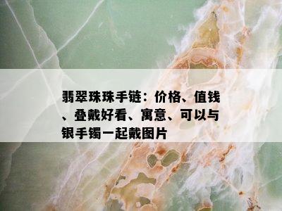 翡翠珠珠手链：价格、值钱、叠戴好看、寓意、可以与银手镯一起戴图片