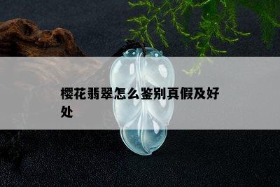 樱花翡翠怎么鉴别真假及好处