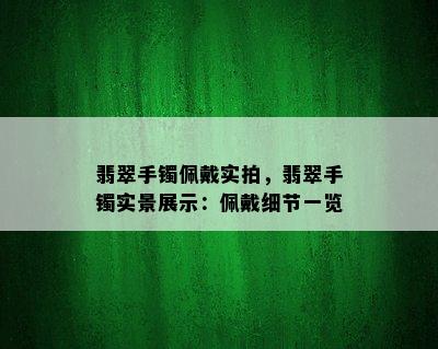 翡翠手镯佩戴实拍，翡翠手镯实景展示：佩戴细节一览