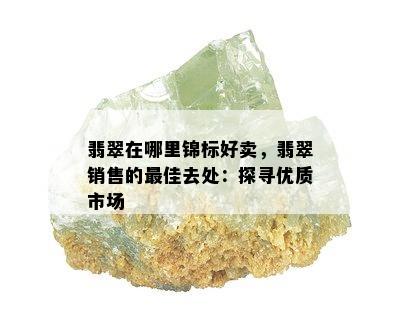 翡翠在哪里锦标好卖，翡翠销售的更佳去处：探寻优质市场