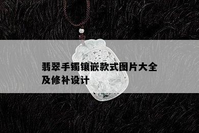 翡翠手镯镶嵌款式图片大全及修补设计