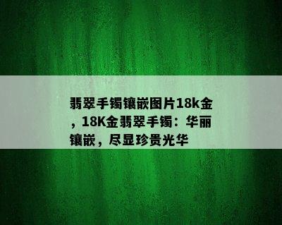 翡翠手镯镶嵌图片18k金，18K金翡翠手镯：华丽镶嵌，尽显珍贵光华