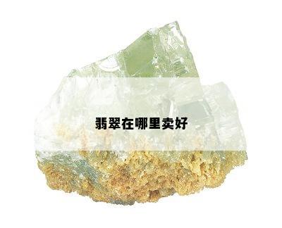 翡翠在哪里卖好