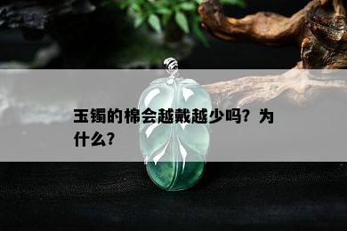 玉镯的棉会越戴越少吗？为什么？