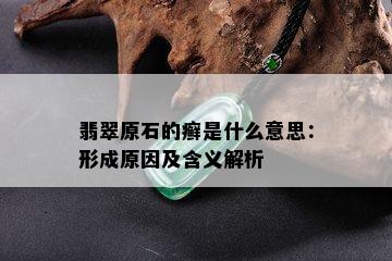 翡翠原石的癣是什么意思：形成原因及含义解析