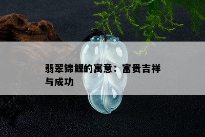 翡翠锦鲤的寓意：富贵吉祥与成功