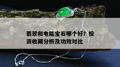 翡翠和电能宝石哪个好？投资收藏分析及功效对比