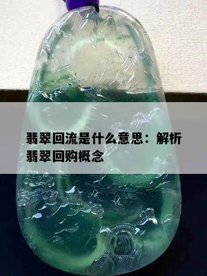 翡翠回流是什么意思：解析翡翠回购概念