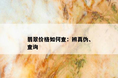 翡翠价格如何查：辨真伪、查询