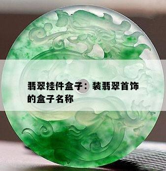 翡翠挂件盒子：装翡翠首饰的盒子名称