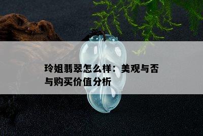 玲姐翡翠怎么样：美观与否与购买价值分析