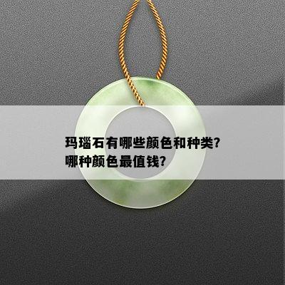 玛瑙石有哪些颜色和种类？哪种颜色最值钱？