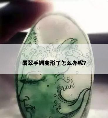 翡翠手镯变形了怎么办呢？