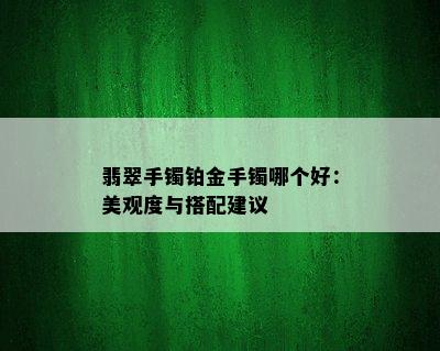 翡翠手镯铂金手镯哪个好：美观度与搭配建议