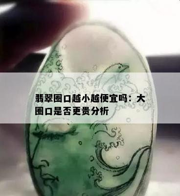 翡翠圈口越小越便宜吗：大圈口是否更贵分析