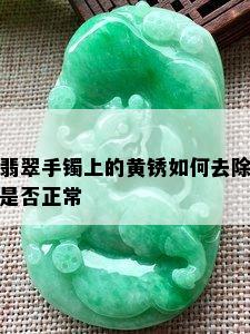 翡翠手镯上的黄锈如何去除是否正常