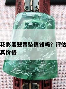 花彩翡翠吊坠值钱吗？评估其价格