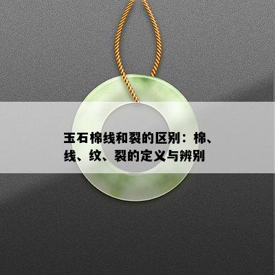 玉石棉线和裂的区别：棉、线、纹、裂的定义与辨别